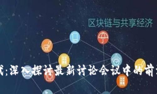 區(qū)塊鏈新時(shí)代：深入探討最新討論會(huì)議中的前沿趨勢與挑戰(zhàn)