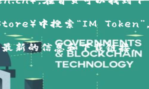 IM Token 是一個數字資產錢包，專為用戶提供安全的加密貨幣存儲和管理服務。它支持多種區(qū)塊鏈資產的存儲與交易，用戶可以通過該錢包管理自己的數字資產，進行轉賬、接收、交易等操作。

如果你想獲取 IM Token 錢包的下載鏈接，可以通過以下方式操作：

1. **官方網站**：訪問 IM Token 的官方網站（通常為 imtoken.com 或 imtoken.cn），在首頁可以找到下載鏈接。

2. **應用商店**：在你手機的應用商店（如 Apple App Store 或 Google Play Store）中搜索“IM Token”，找到官方應用后下載。

3. **社交媒體及社區(qū)**：可以通過IM Token的官方社交媒體賬號或官方社區(qū)獲取最新的信息和下載鏈接。

請確保從官方渠道下載，以保障軟件的安全性和可靠性。